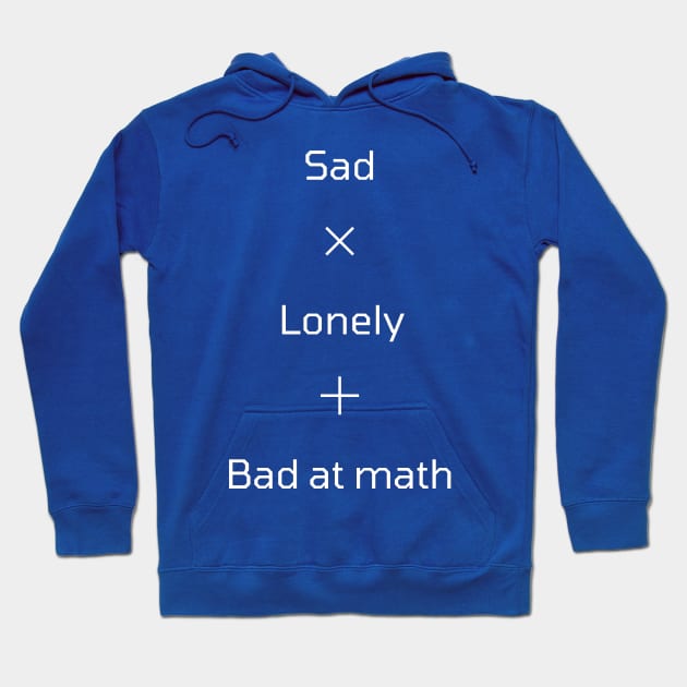 Sad Lonely and Bad at Math Hoodie by LichiShop